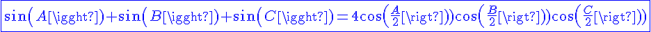 4$\blue\fbox{sin(A)+sin(B)+sin(C)=4cos(\frac{A}{2})cos(\frac{B}{2})cos(\frac{C}{2})}